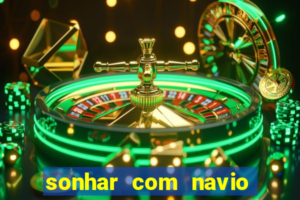 sonhar com navio no jogo do bicho